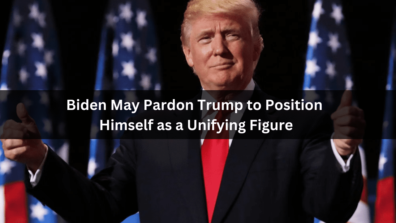 Biden May Pardon Trump to Position Himself as a Unifying Figure