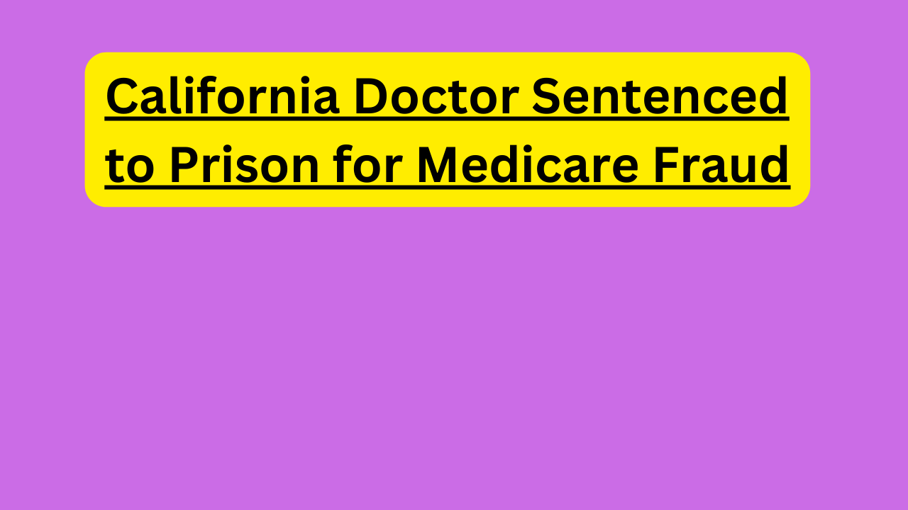 California Doctor Sentenced to Prison for Medicare Fraud