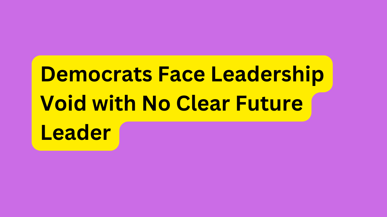 Democrats Face Leadership Void with No Clear Future Leader