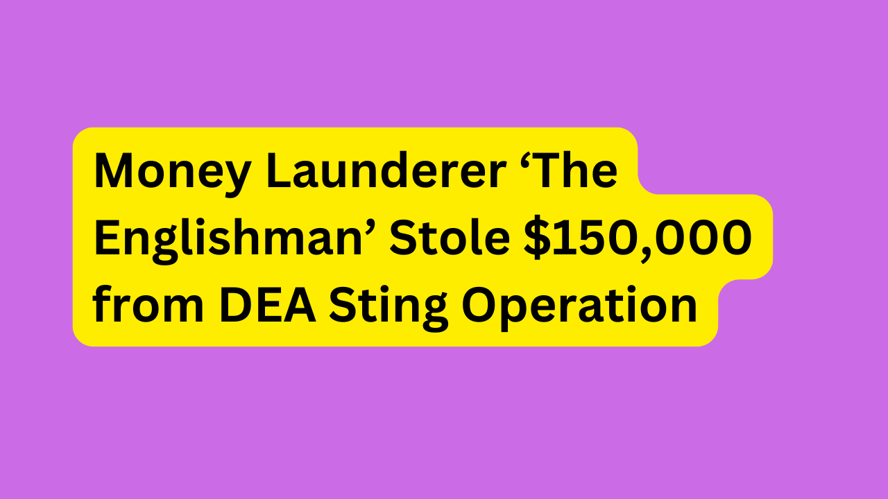 Money Launderer ‘The Englishman’ Stole 0,000 from DEA Sting Operation