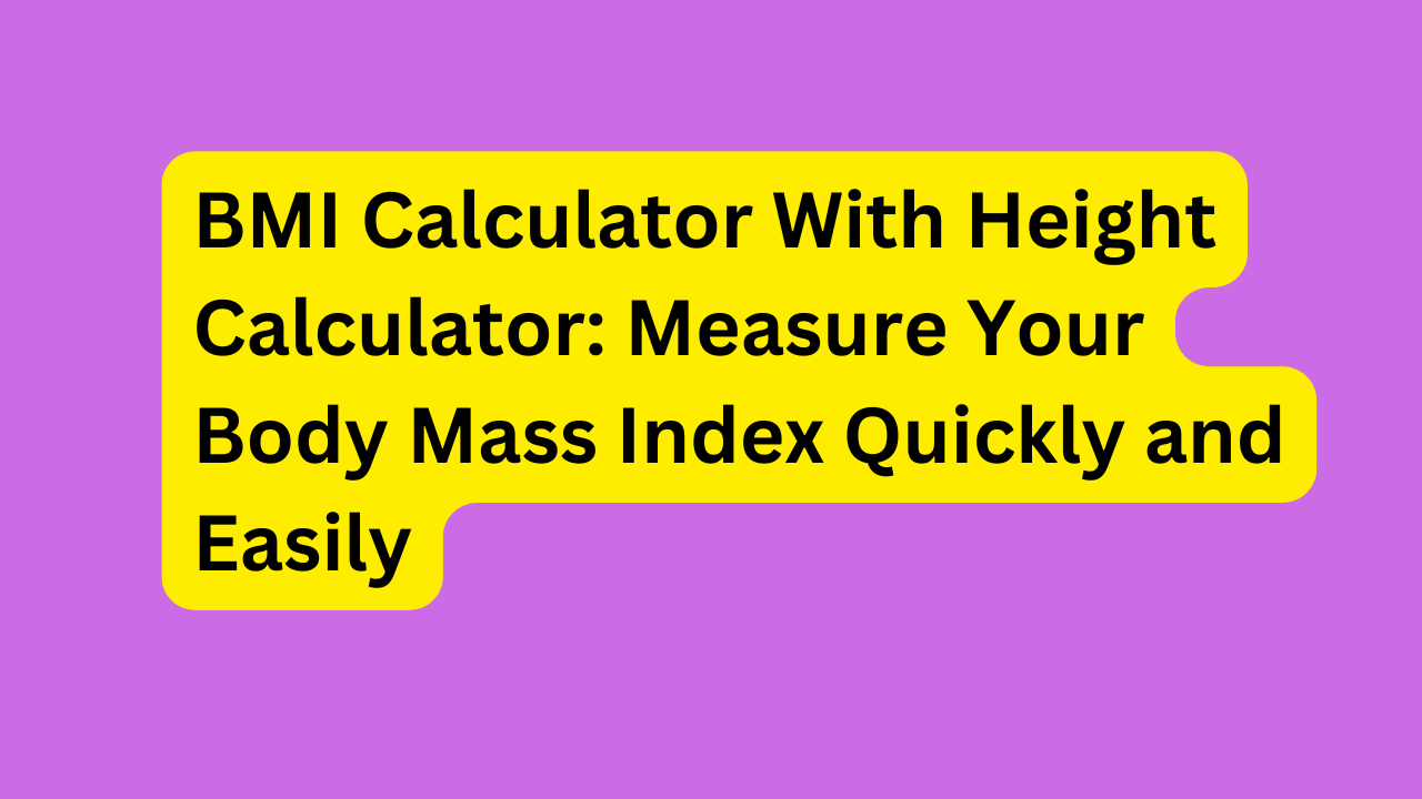 BMI Calculator With Height Calculator: Measure Your Body Mass Index Quickly and Easily