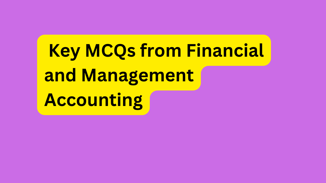 Key MCQs from Financial and Management Accounting