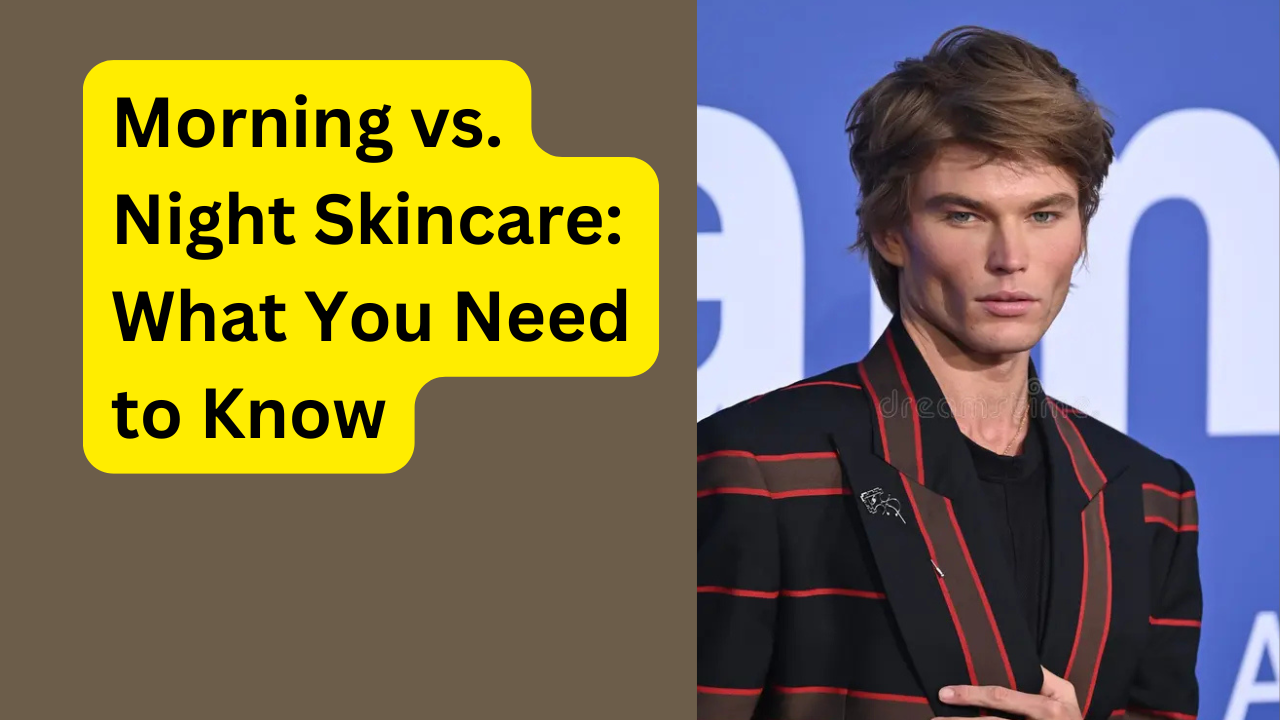 Morning vs. Night Skincare: What You Need to Know